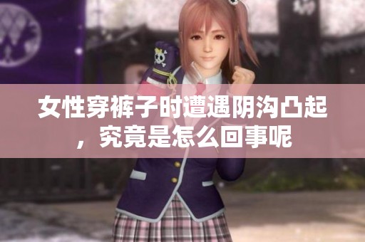 女性穿裤子时遭遇阴沟凸起，究竟是怎么回事呢