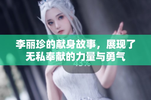 李丽珍的献身故事，展现了无私奉献的力量与勇气