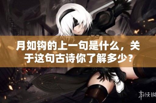 月如钩的上一句是什么，关于这句古诗你了解多少？