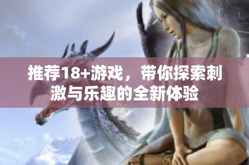 推荐18+游戏，带你探索刺激与乐趣的全新体验