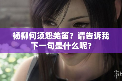 杨柳何须怨羌笛？请告诉我下一句是什么呢？