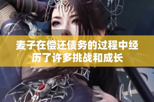 麦子在偿还债务的过程中经历了许多挑战和成长