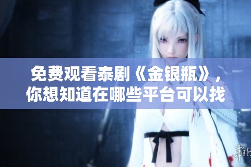 免费观看泰剧《金银瓶》，你想知道在哪些平台可以找到吗