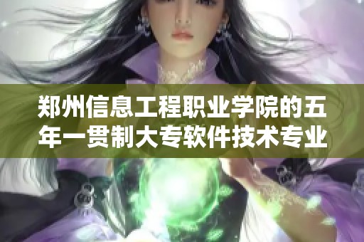 郑州信息工程职业学院的五年一贯制大专软件技术专业新闻报道专栏