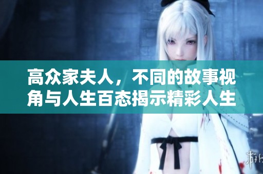 高众家夫人，不同的故事视角与人生百态揭示精彩人生