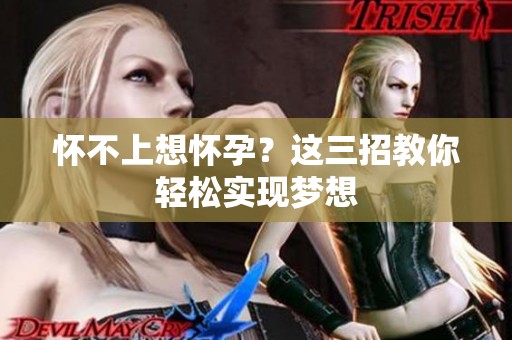 怀不上想怀孕？这三招教你轻松实现梦想