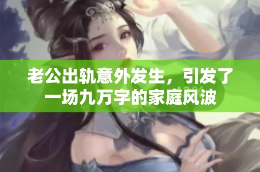 老公出轨意外发生，引发了一场九万字的家庭风波