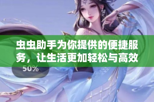 虫虫助手为你提供的便捷服务，让生活更加轻松与高效
