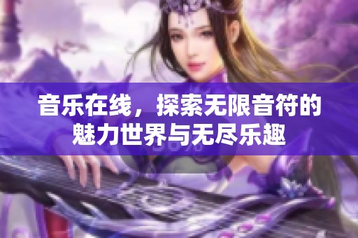 音乐在线，探索无限音符的魅力世界与无尽乐趣