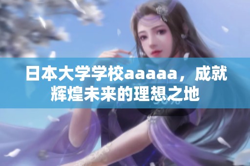 日本大学学校aaaaa，成就辉煌未来的理想之地