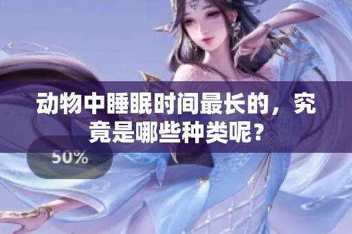 动物中睡眠时间最长的，究竟是哪些种类呢？