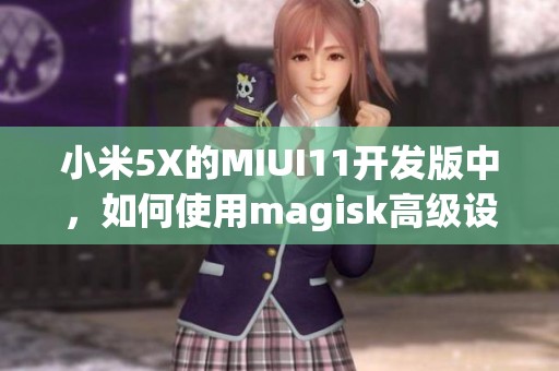 小米5X的MIUI11开发版中，如何使用magisk高级设置与黑域蝰蛇功能秒截图