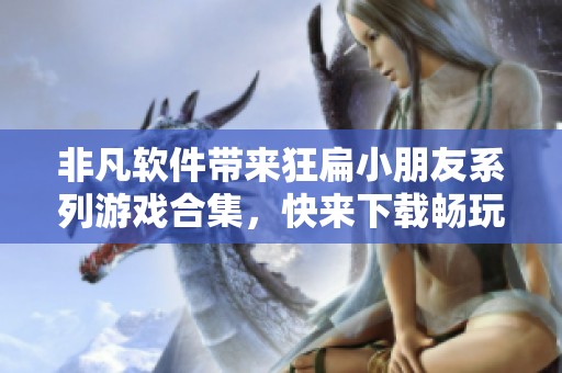 非凡软件带来狂扁小朋友系列游戏合集，快来下载畅玩吧