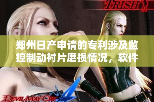 郑州日产申请的专利涉及监控制动衬片磨损情况，软件升级将成为关键。