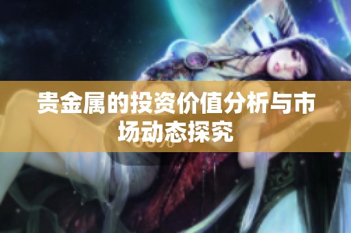 贵金属的投资价值分析与市场动态探究