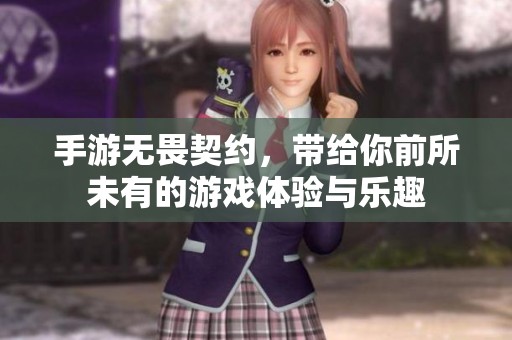 手游无畏契约，带给你前所未有的游戏体验与乐趣
