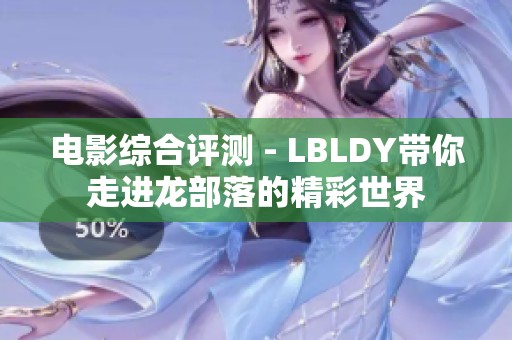 电影综合评测 - LBLDY带你走进龙部落的精彩世界
