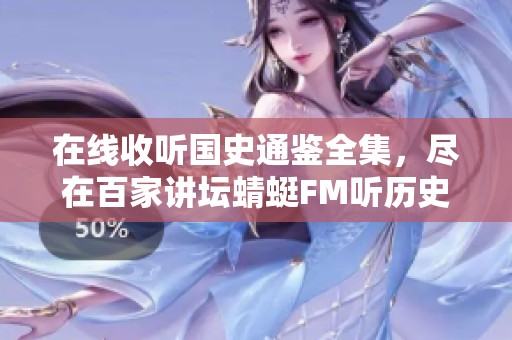 在线收听国史通鉴全集，尽在百家讲坛蜻蜓FM听历史的精彩内容