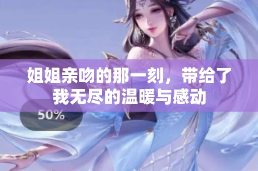 姐姐亲吻的那一刻，带给了我无尽的温暖与感动