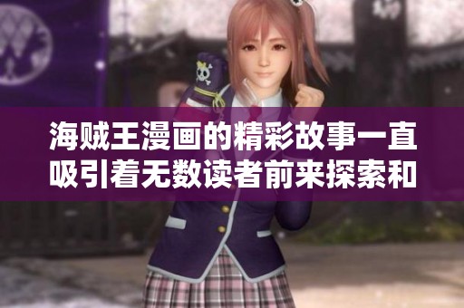 海贼王漫画的精彩故事一直吸引着无数读者前来探索和追随