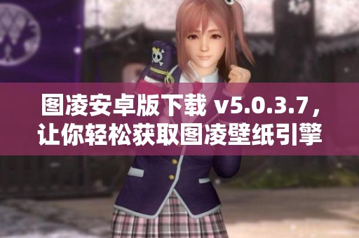 图凌安卓版下载 v5.0.3.7，让你轻松获取图凌壁纸引擎的精彩内容
