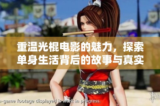 重温光棍电影的魅力，探索单身生活背后的故事与真实感受