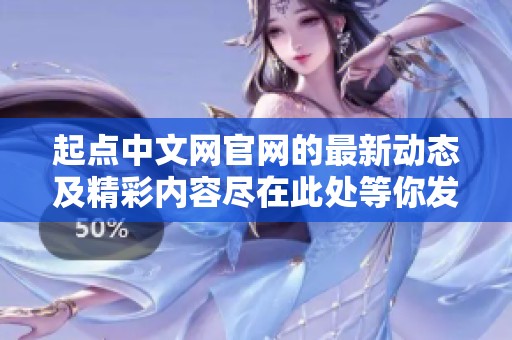 起点中文网官网的最新动态及精彩内容尽在此处等你发现