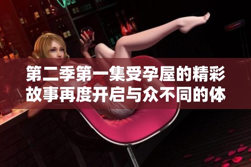 第二季第一集受孕屋的精彩故事再度开启与众不同的体验