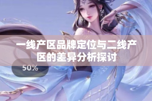 一线产区品牌定位与二线产区的差异分析探讨