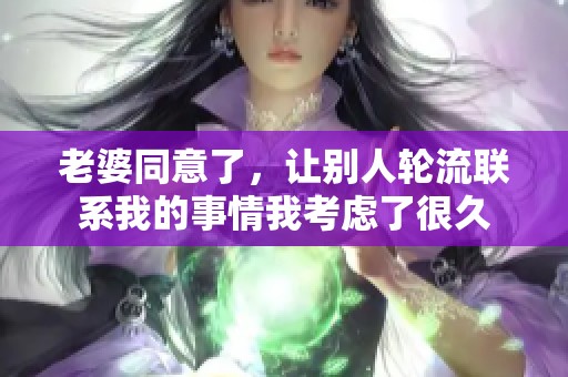 老婆同意了，让别人轮流联系我的事情我考虑了很久