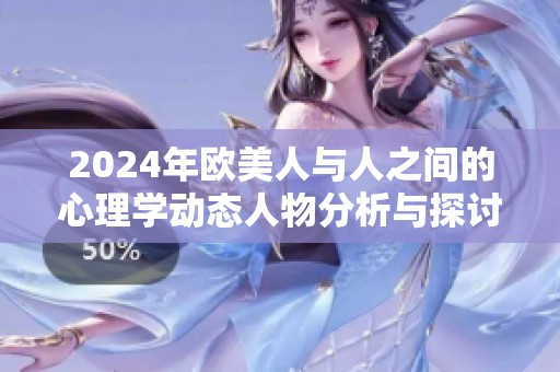 2024年欧美人与人之间的心理学动态人物分析与探讨