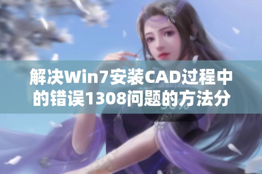 解决Win7安装CAD过程中的错误1308问题的方法分享与教程