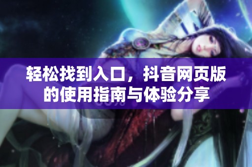 轻松找到入口，抖音网页版的使用指南与体验分享