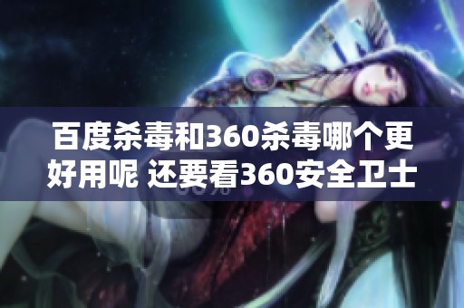 百度杀毒和360杀毒哪个更好用呢 还要看360安全卫士的表现如何