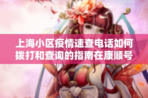 上海小区疫情速查电话如何拨打和查询的指南在康顺号