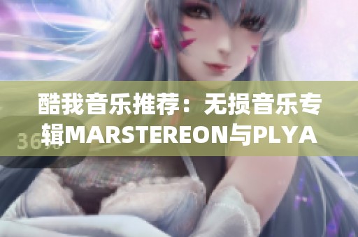酷我音乐推荐：无损音乐专辑MARSTEREON与PLYAJ联合呈现的Lose Control专辑