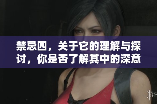 禁忌四，关于它的理解与探讨，你是否了解其中的深意？