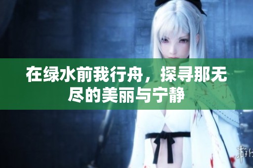在绿水前我行舟，探寻那无尽的美丽与宁静