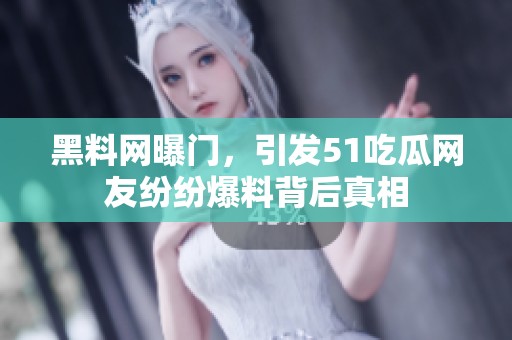 黑料网曝门，引发51吃瓜网友纷纷爆料背后真相