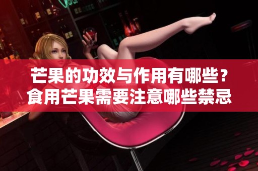 芒果的功效与作用有哪些？食用芒果需要注意哪些禁忌？