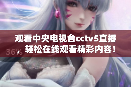 观看中央电视台cctv5直播，轻松在线观看精彩内容！