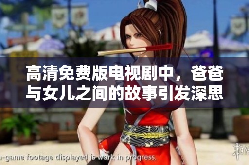 高清免费版电视剧中，爸爸与女儿之间的故事引发深思