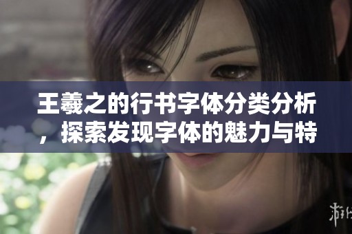 王羲之的行书字体分类分析，探索发现字体的魅力与特点