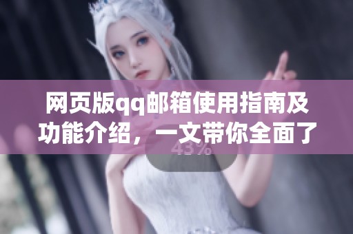网页版qq邮箱使用指南及功能介绍，一文带你全面了解qq邮箱的便捷体验