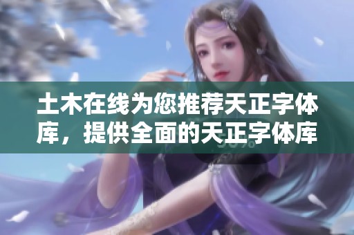 土木在线为您推荐天正字体库，提供全面的天正字体库下载大全服务