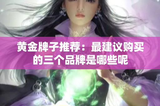 黄金牌子推荐：最建议购买的三个品牌是哪些呢