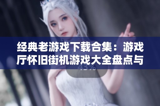 经典老游戏下载合集：游戏厅怀旧街机游戏大全盘点与推荐