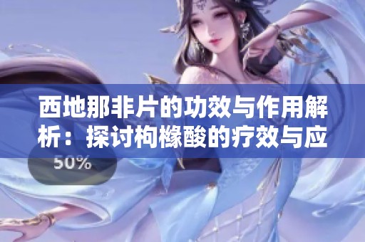 西地那非片的功效与作用解析：探讨枸橼酸的疗效与应用