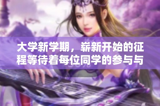 大学新学期，崭新开始的征程等待着每位同学的参与与努力