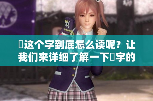 靐这个字到底怎么读呢？让我们来详细了解一下靐字的读音。